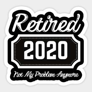 Retired "2020" Not my problem anymore Sticker